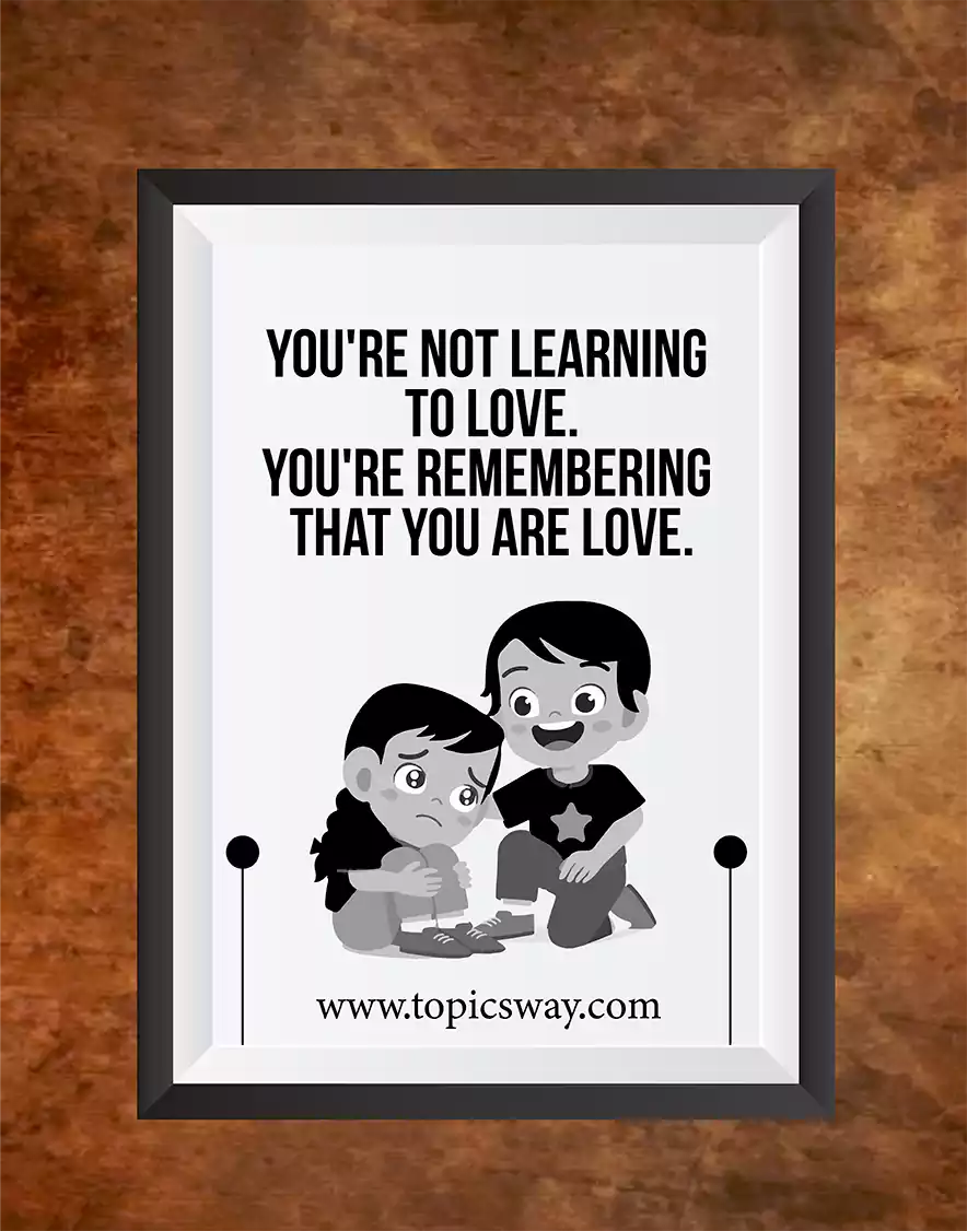You're not learning to love. You're remembering that you are love.