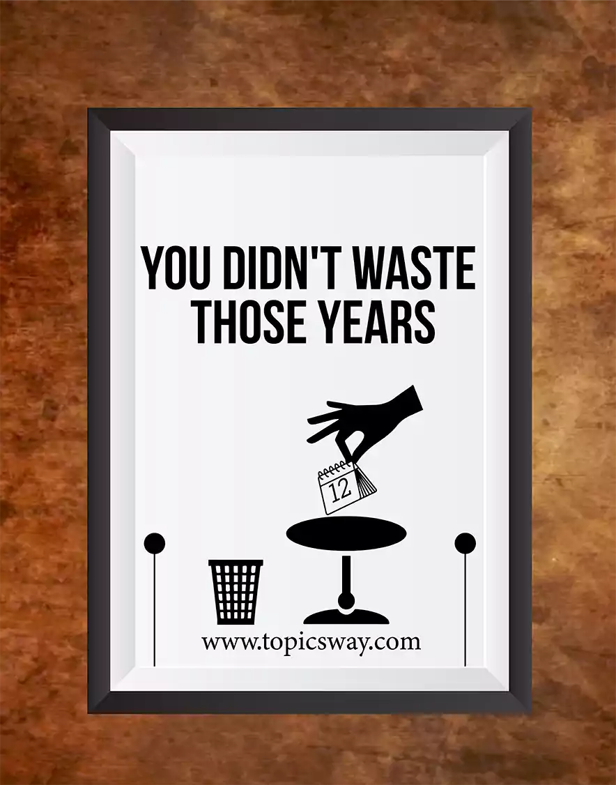 YOU DIDN’T WASTE THOSE YEARS